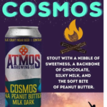 Atmos Brewing Co. Cosmos NA Peanut Butter Milk Dark Stout: a rich blend of chocolate, silky milk, and peanut butter sweetness with campfire vibes.